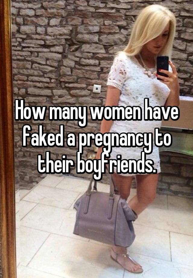 How many women have faked a pregnancy to their boyfriends.