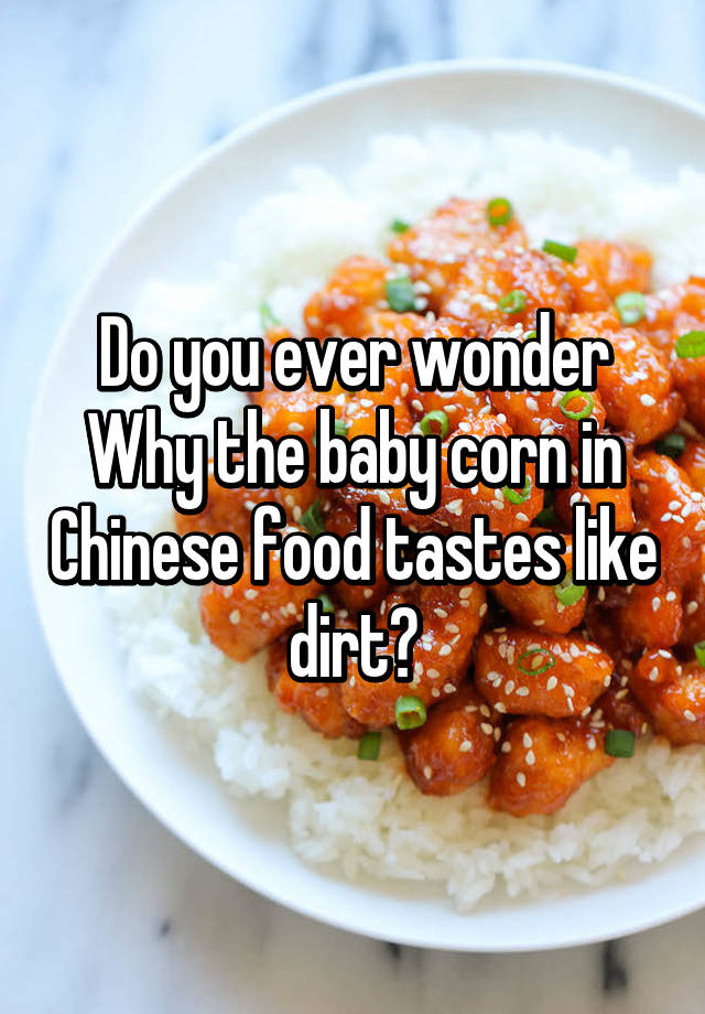 do-you-ever-wonder-why-the-baby-corn-in-chinese-food-tastes-like-dirt