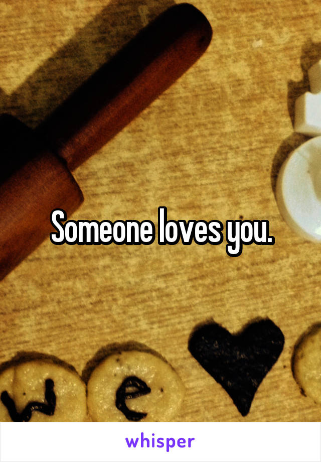 Someone loves you.