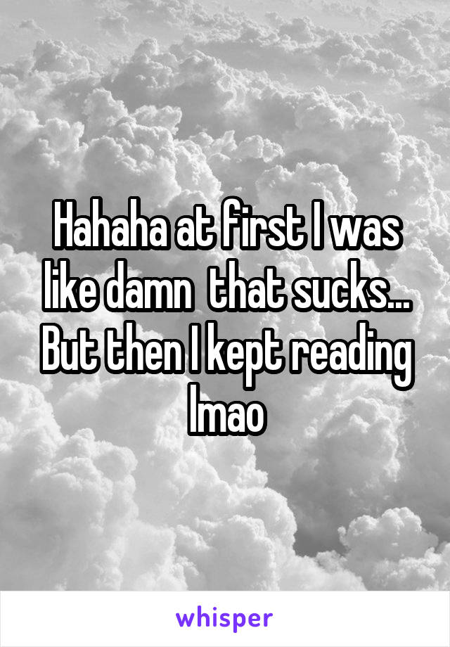 Hahaha at first I was like damn  that sucks... But then I kept reading lmao