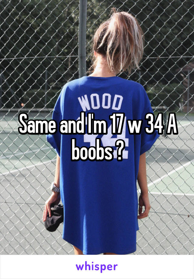 Same and I'm 17 w 34 A boobs 😢