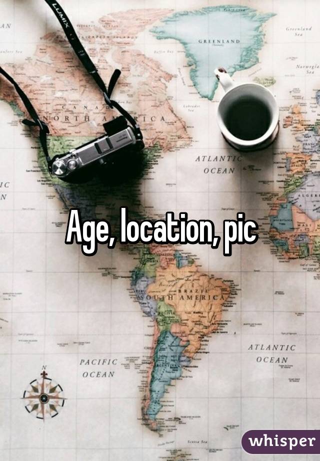 Age, location, pic