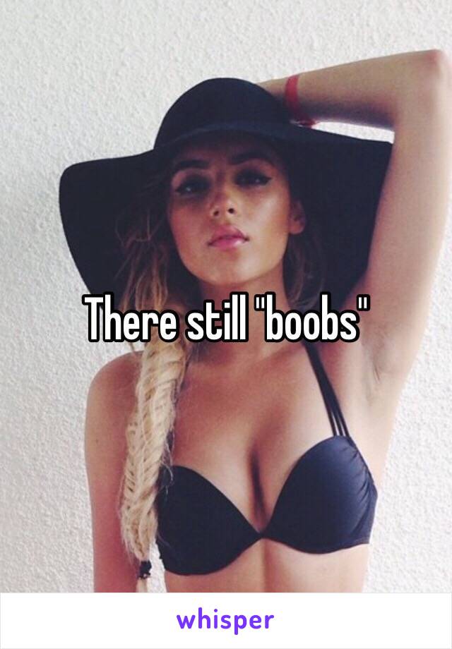 There still "boobs" 