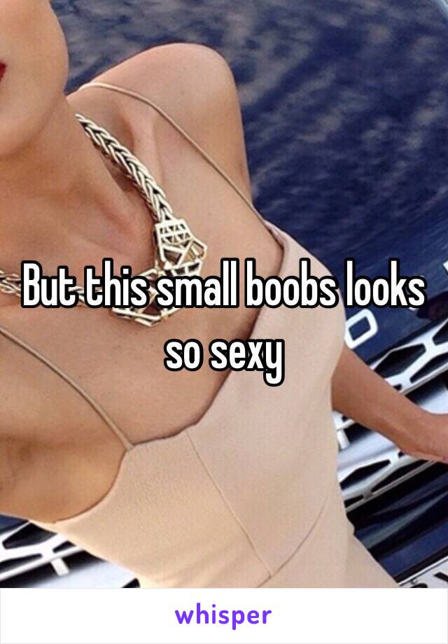 But this small boobs looks so sexy