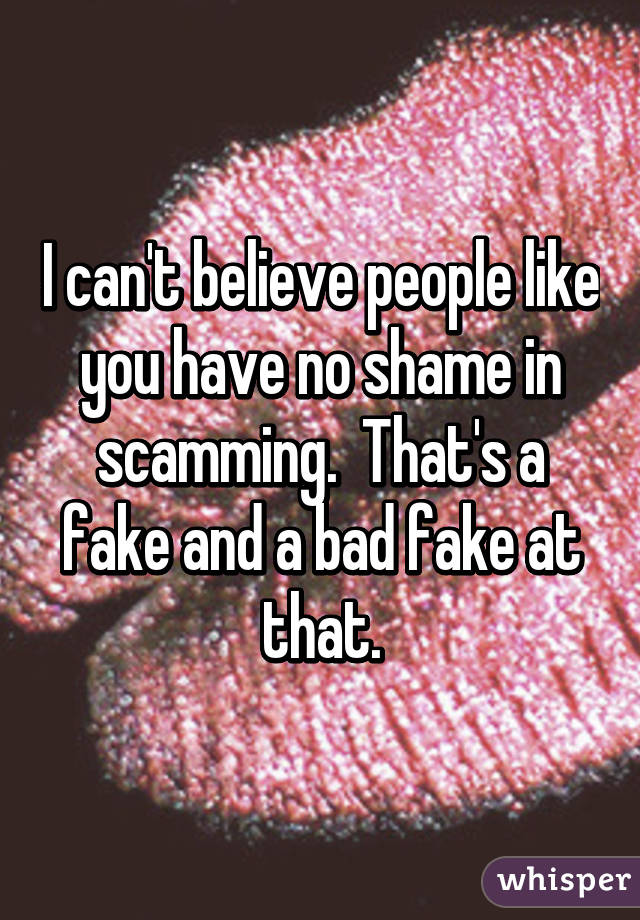 I can't believe people like you have no shame in scamming.  That's a fake and a bad fake at that.