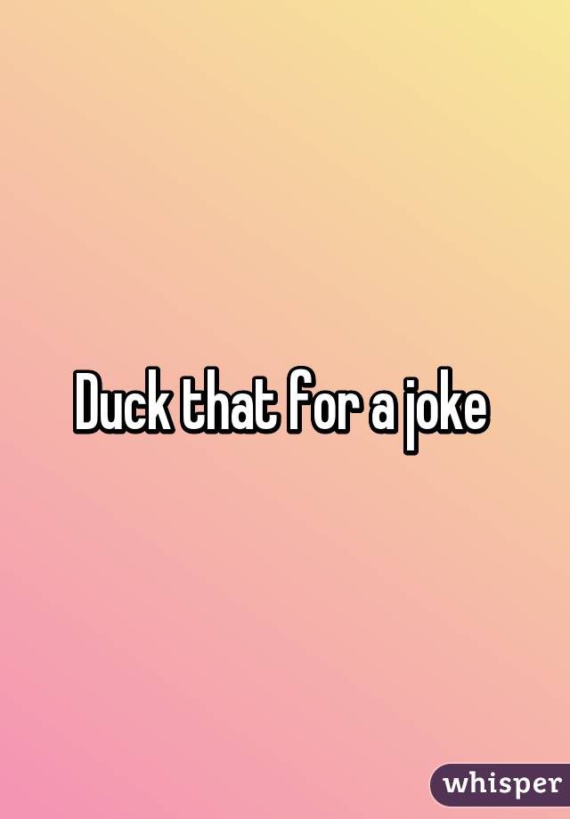 Duck that for a joke 