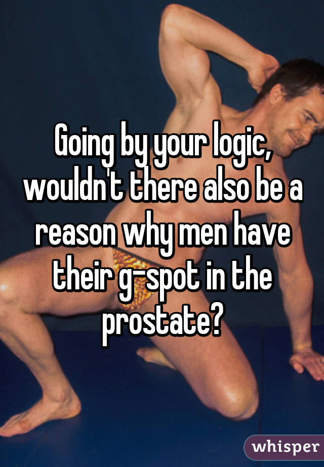 Going by your logic, wouldn't there also be a reason why men have their g-spot in the prostate?