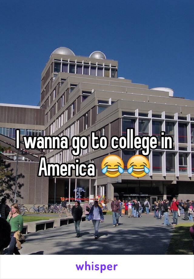 I wanna go to college in America 😂😂