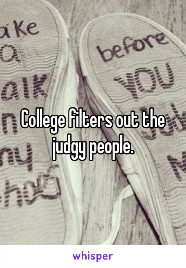 College filters out the judgy people. 