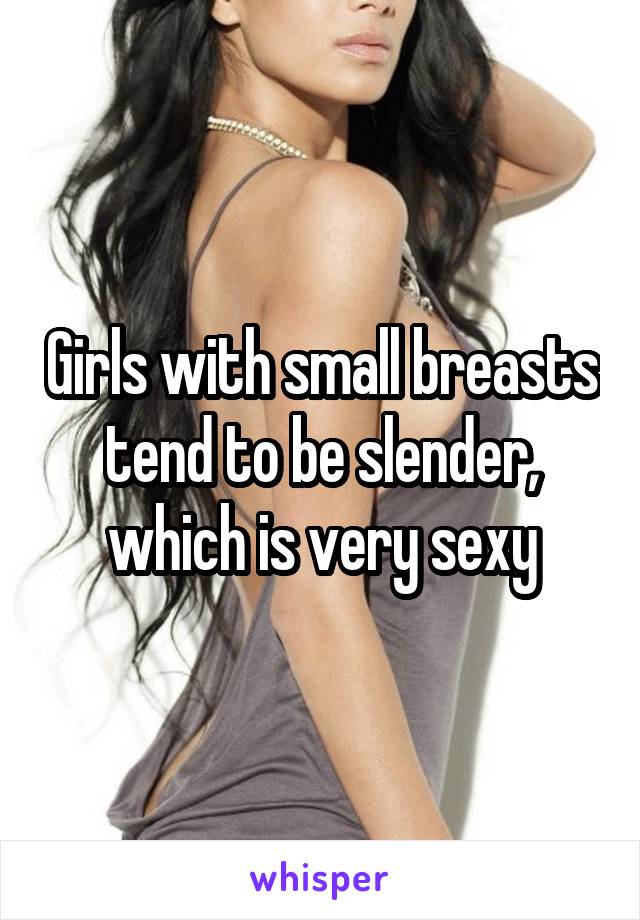 Girls with small breasts tend to be slender, which is very sexy