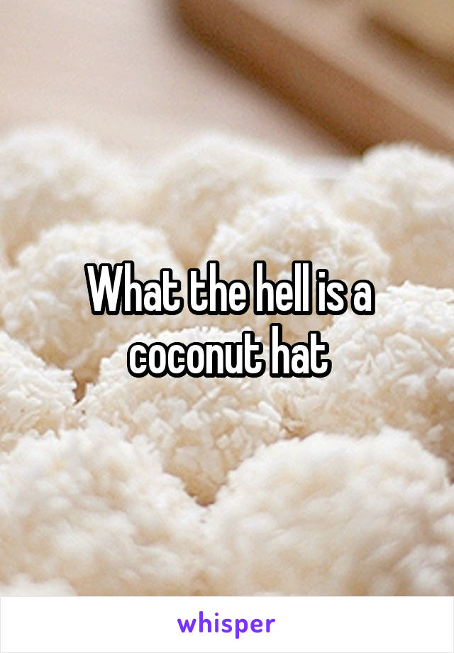 What the hell is a coconut hat
