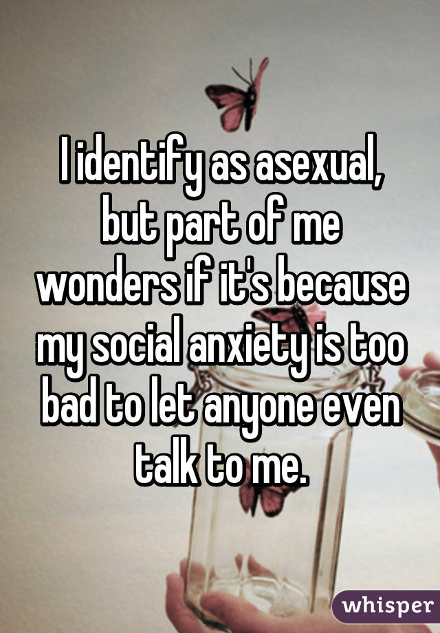I identify as asexual, but part of me wonders if it