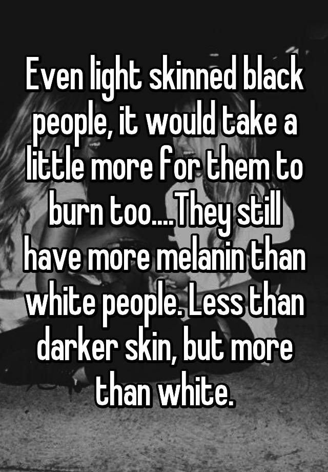 even-light-skinned-black-people-it-would-take-a-little-more-for-them