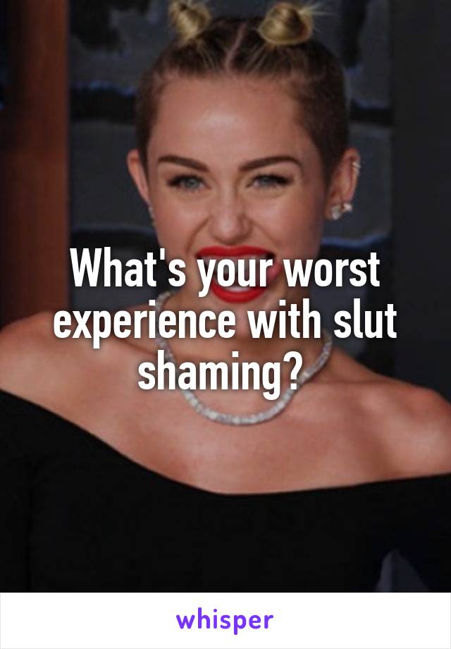 What's your worst experience with slut shaming? 
