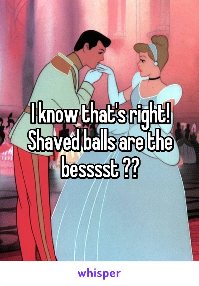 I know that's right! Shaved balls are the besssst ❤️