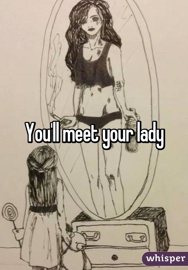 You'll meet your lady