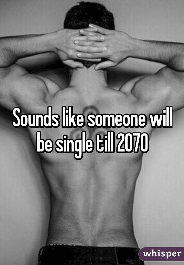 Sounds like someone will be single till 2070