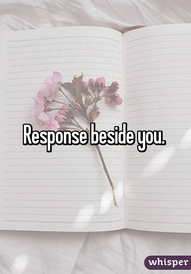 Response beside you. 