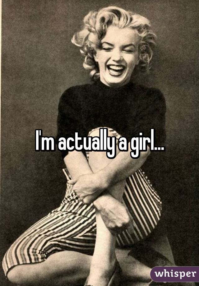 I'm actually a girl...