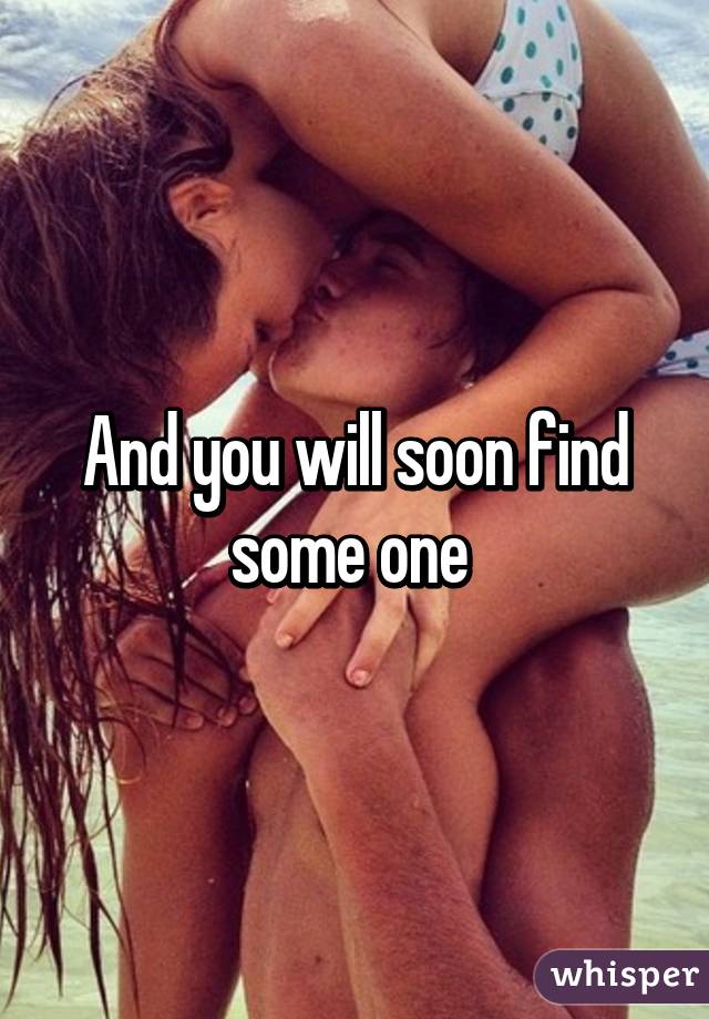 And you will soon find some one 