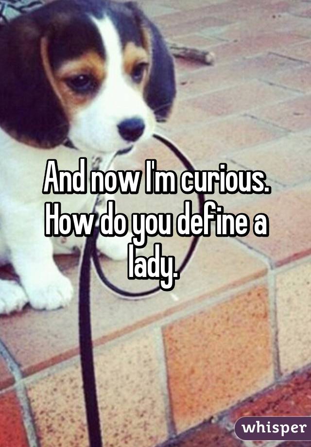 And now I'm curious. How do you define a lady. 