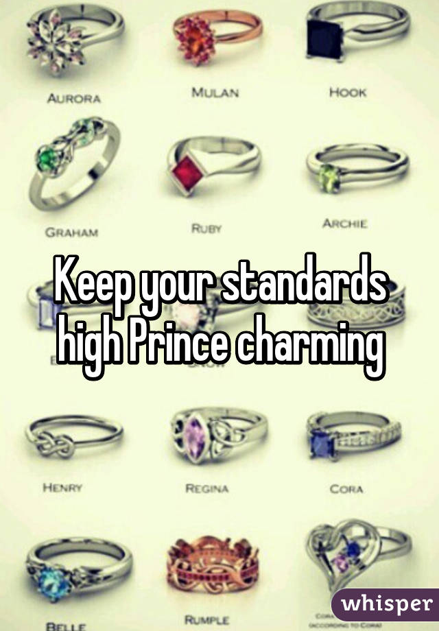 Keep your standards high Prince charming