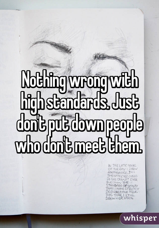 Nothing wrong with high standards. Just don't put down people who don't meet them. 