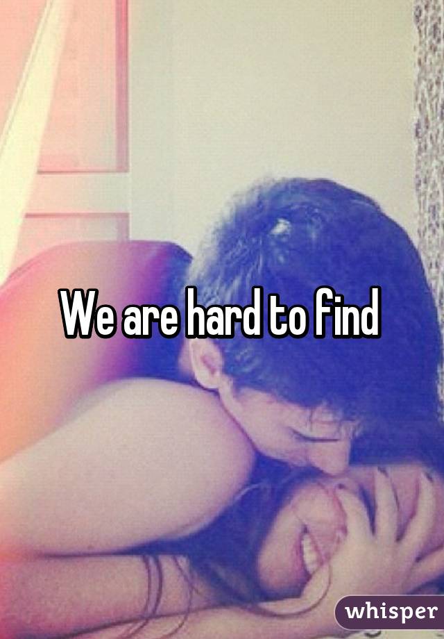 We are hard to find 