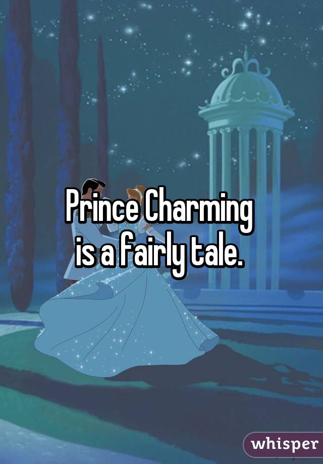 Prince Charming 
is a fairly tale. 