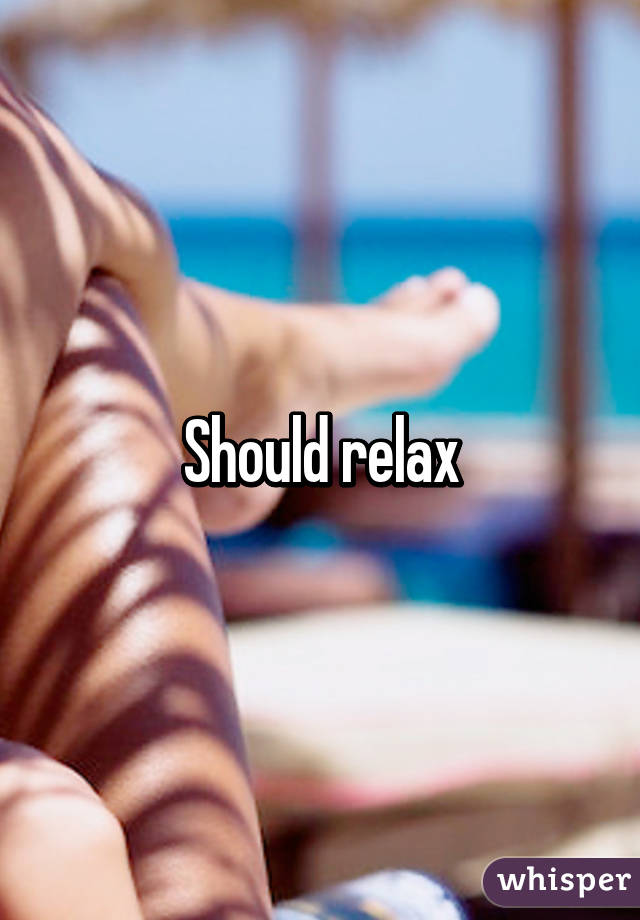 Should relax