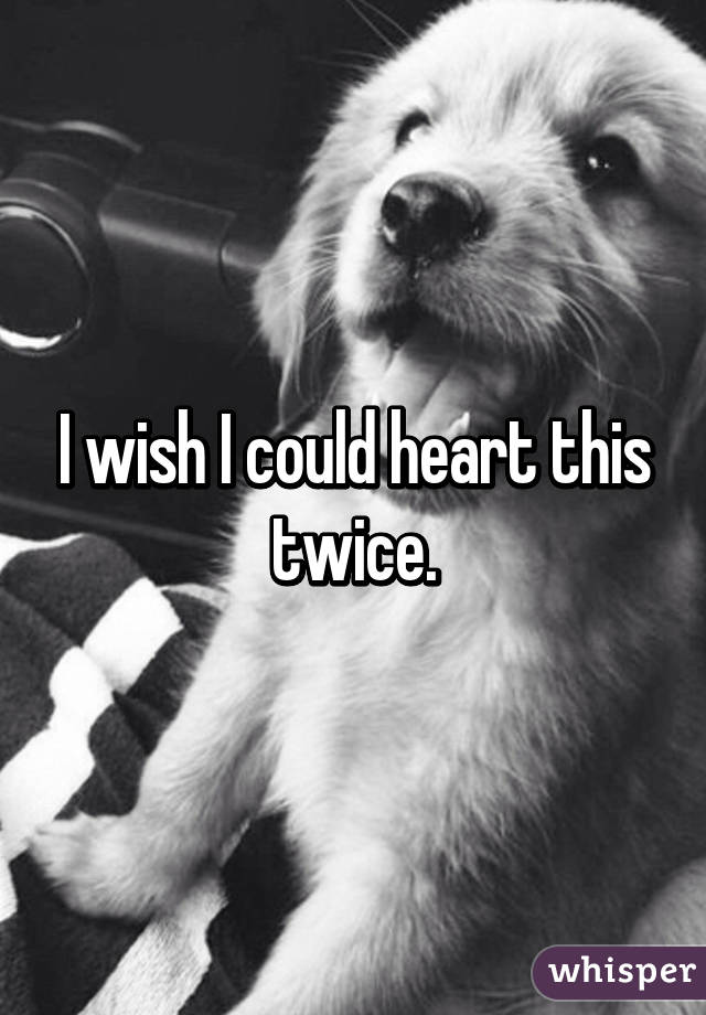 I wish I could heart this twice.