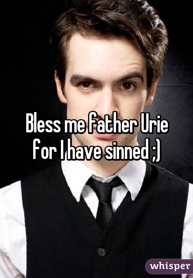 Bless me father Urie for I have sinned ;)