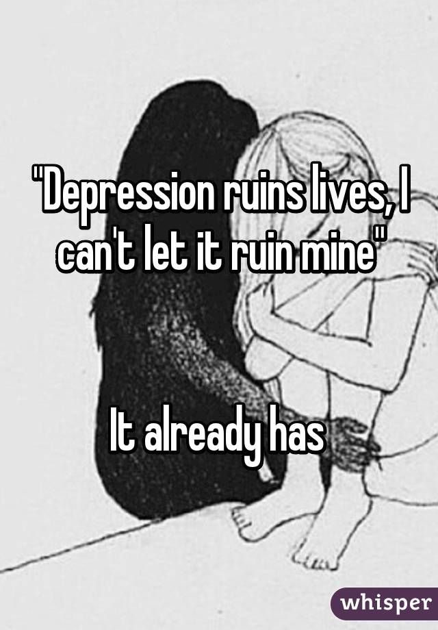 "Depression ruins lives, I can't let it ruin mine"


It already has 