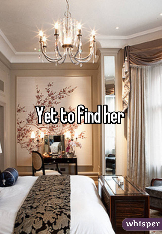 Yet to find her 