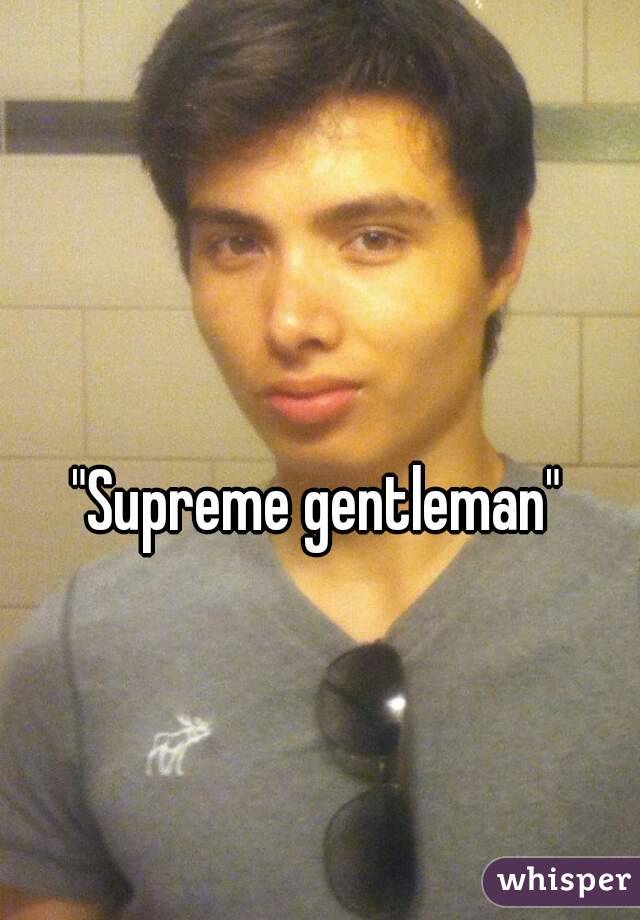 "Supreme gentleman"