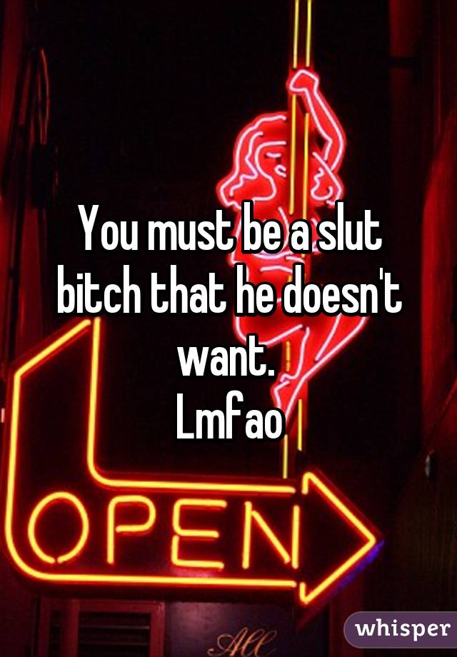 You must be a slut bitch that he doesn't want. 
Lmfao