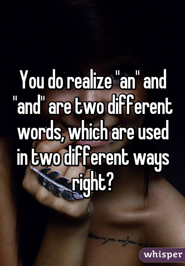 You do realize "an" and "and" are two different words, which are used in two different ways right?