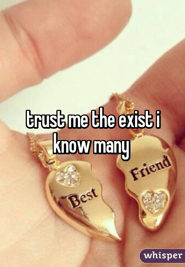 trust me the exist i know many 