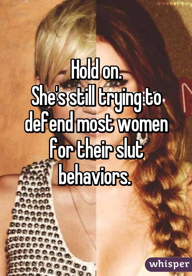 Hold on.
She's still trying to defend most women for their slut behaviors. 
