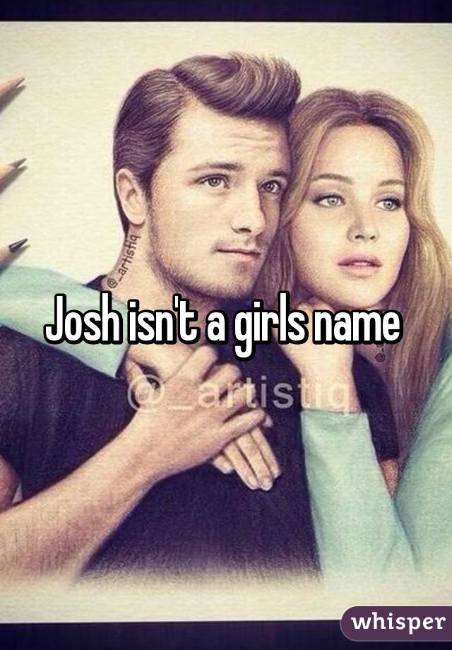 Josh isn't a girls name 