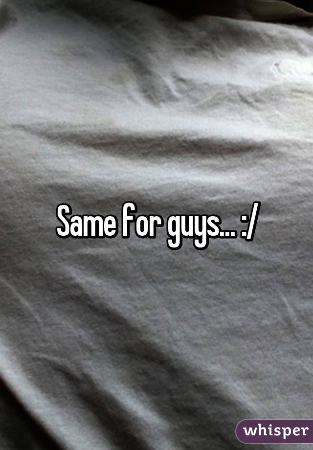 Same for guys... :/