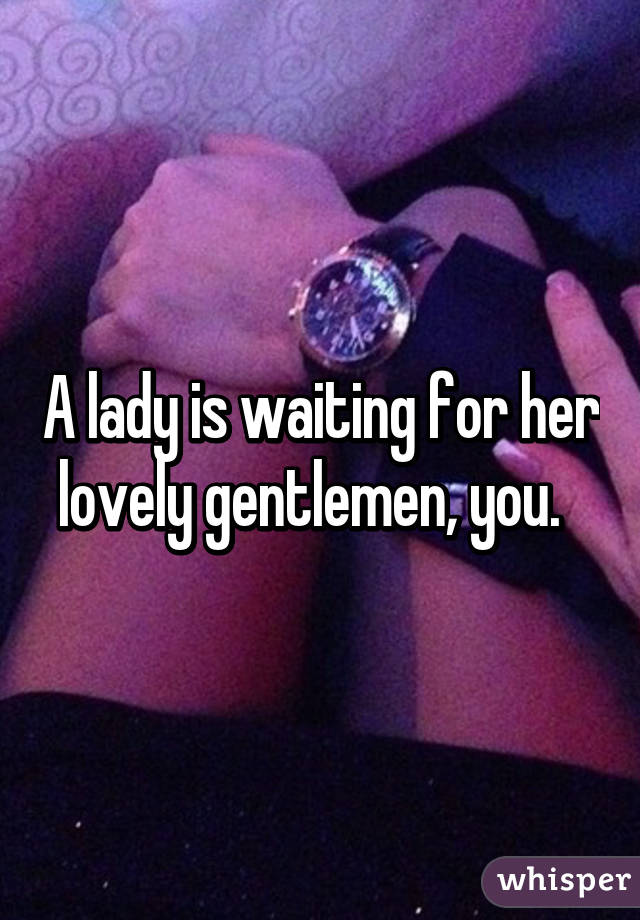 A lady is waiting for her lovely gentlemen, you.  