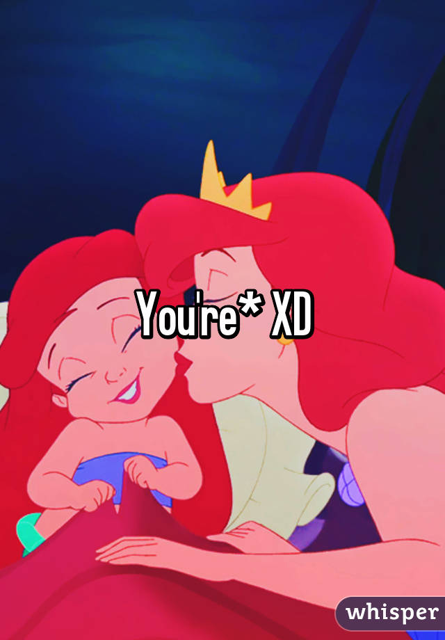 You're* XD