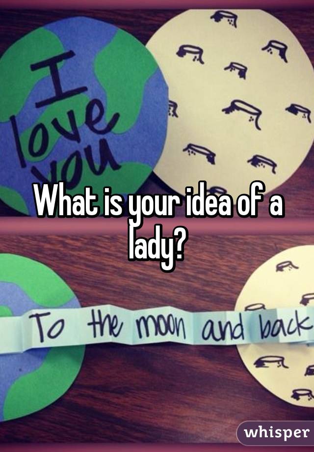 What is your idea of a lady?