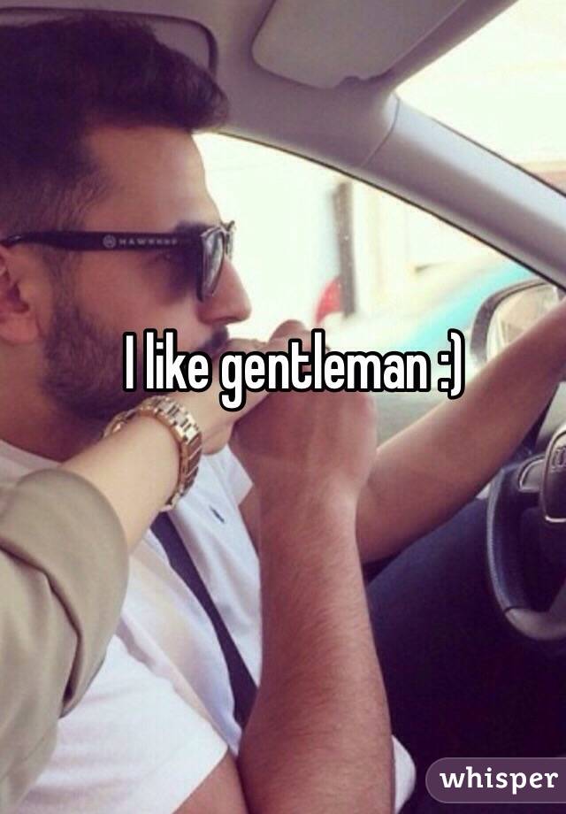 I like gentleman :)