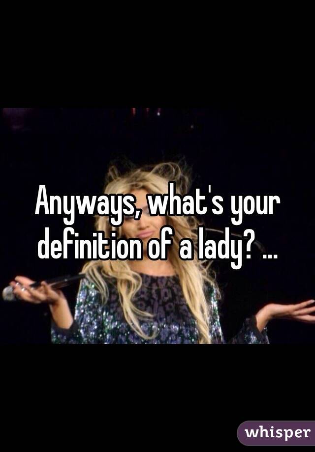 Anyways, what's your definition of a lady? ...