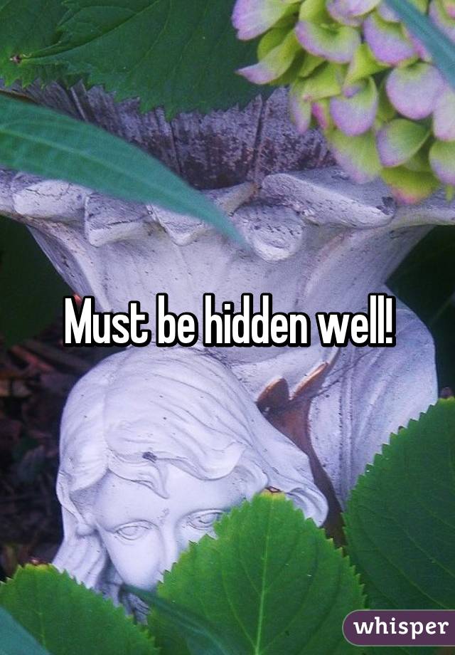 Must be hidden well!