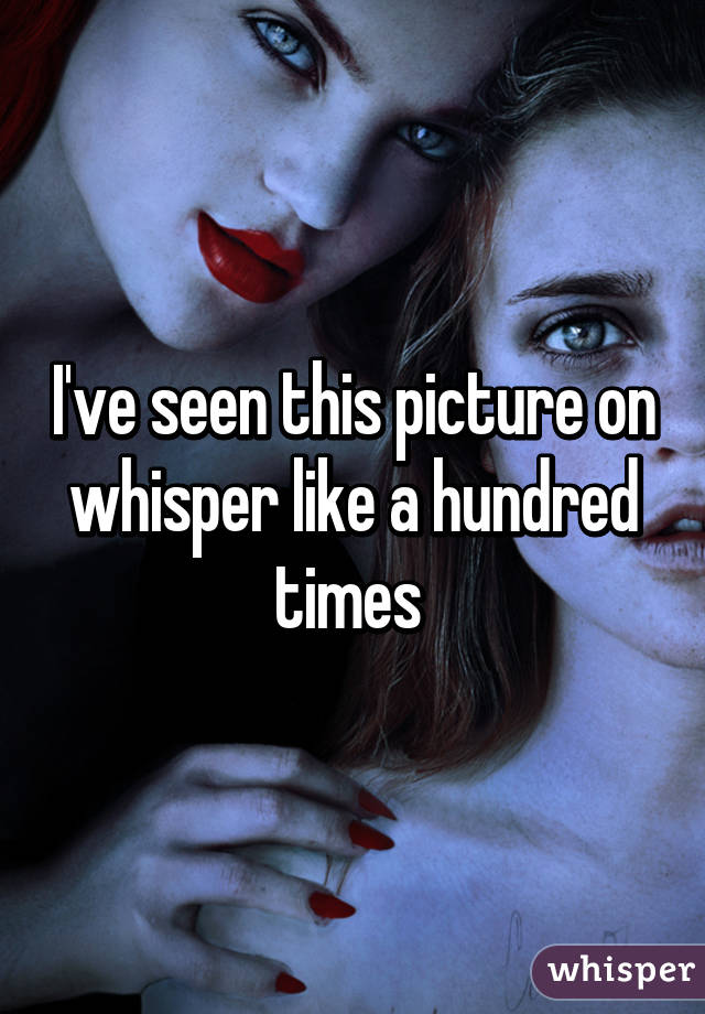 I've seen this picture on whisper like a hundred times 