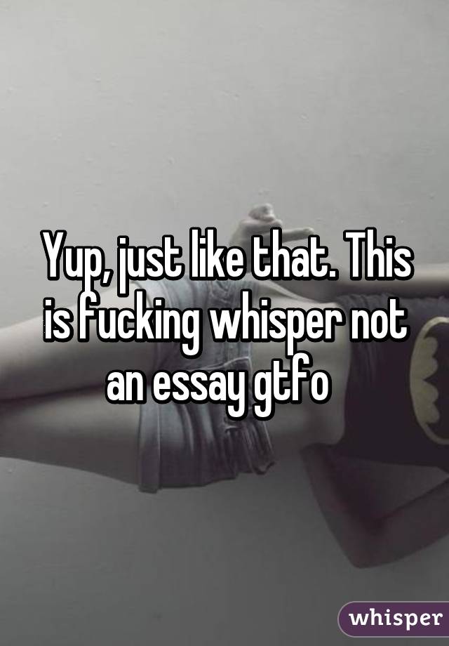 Yup, just like that. This is fucking whisper not an essay gtfo  