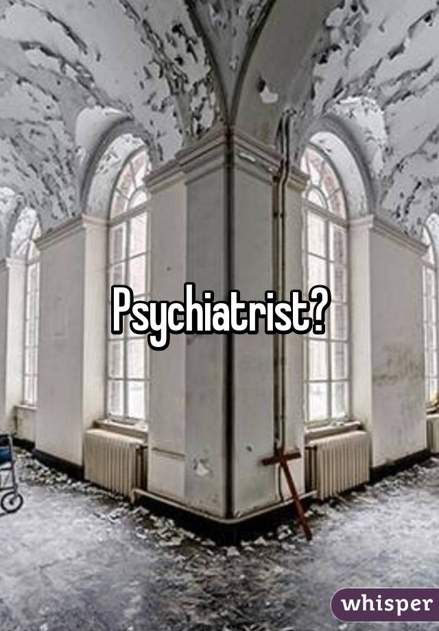 Psychiatrist?